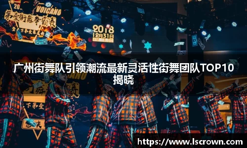 广州街舞队引领潮流最新灵活性街舞团队TOP10揭晓