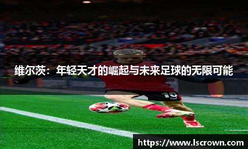 维尔茨：年轻天才的崛起与未来足球的无限可能