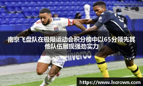 南京飞盘队在极限运动会积分榜中以65分领先其他队伍展现强劲实力