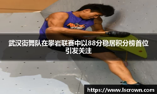 武汉街舞队在攀岩联赛中以88分稳居积分榜首位引发关注